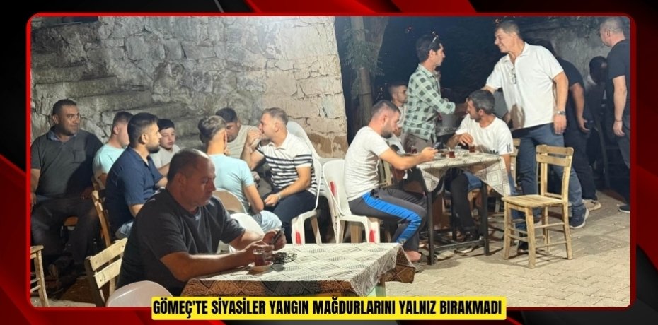 Gömeç'te siyasiler yangın mağdurlarını yalnız bırakmadı  
