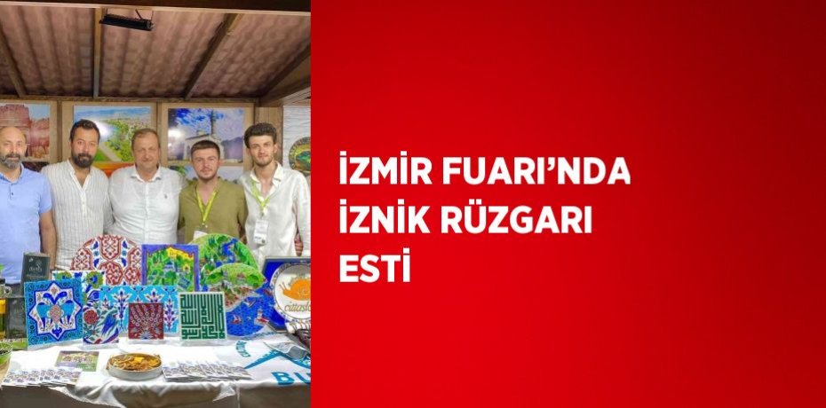 İZMİR FUARI’NDA İZNİK RÜZGARI ESTİ