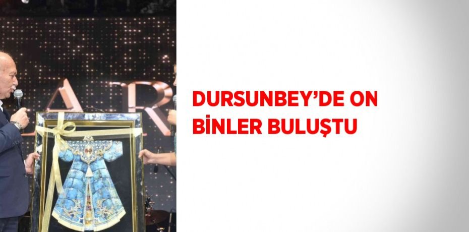DURSUNBEY’DE ON BİNLER BULUŞTU
