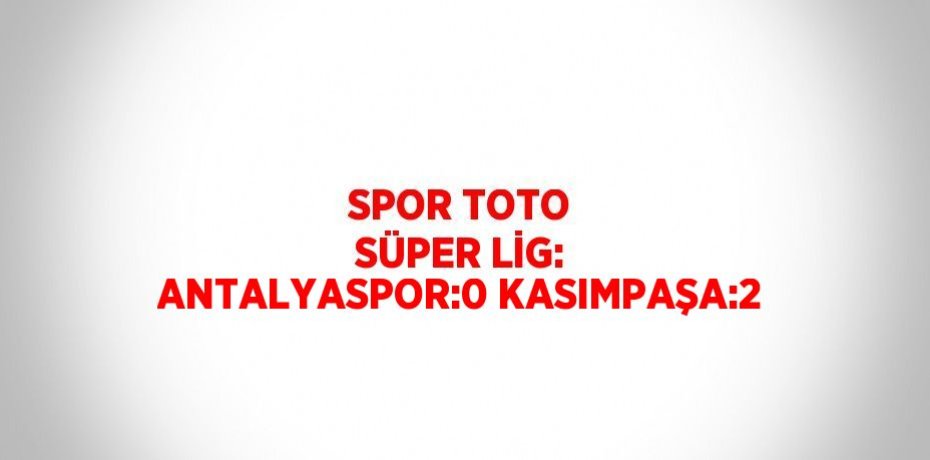 SPOR TOTO SÜPER LİG: ANTALYASPOR:0 KASIMPAŞA:2