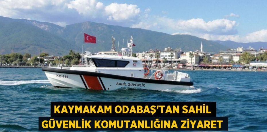 Kaymakam Odabaş’tan Sahil Güvenlik Komutanlığına ziyaret
