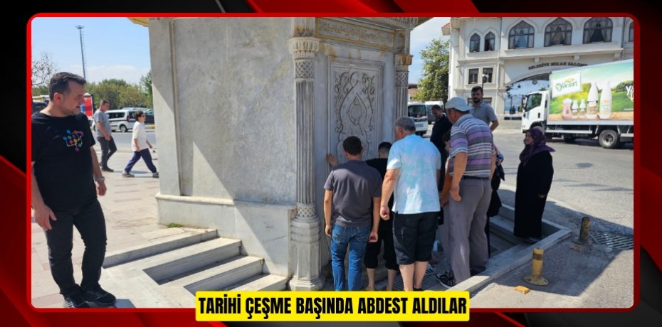 Tarihi çeşme başında abdest aldılar
