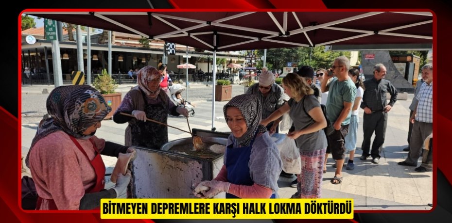 Bitmeyen depremlere karşı halk lokma döktürdü