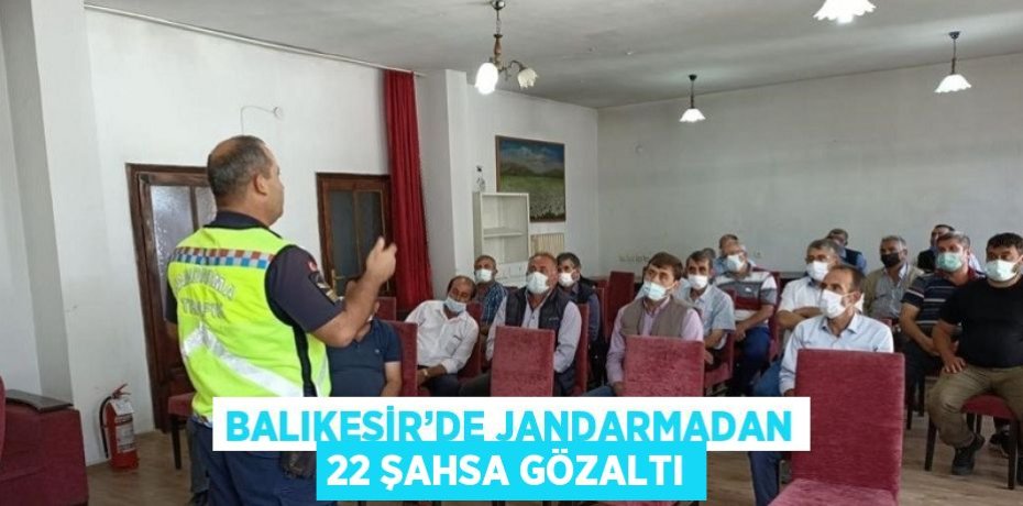 BALIKESİR’DE JANDARMADAN 22 ŞAHSA GÖZALTI