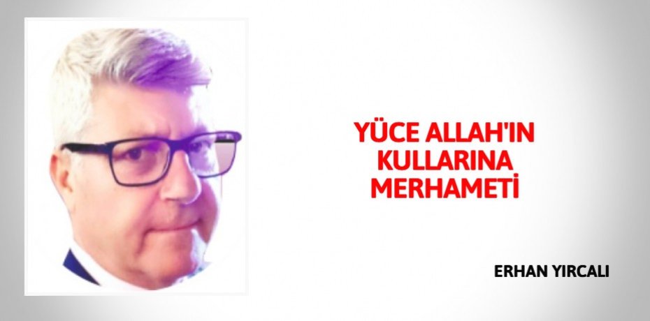 YÜCE ALLAH'IN KULLARINA MERHAMETİ