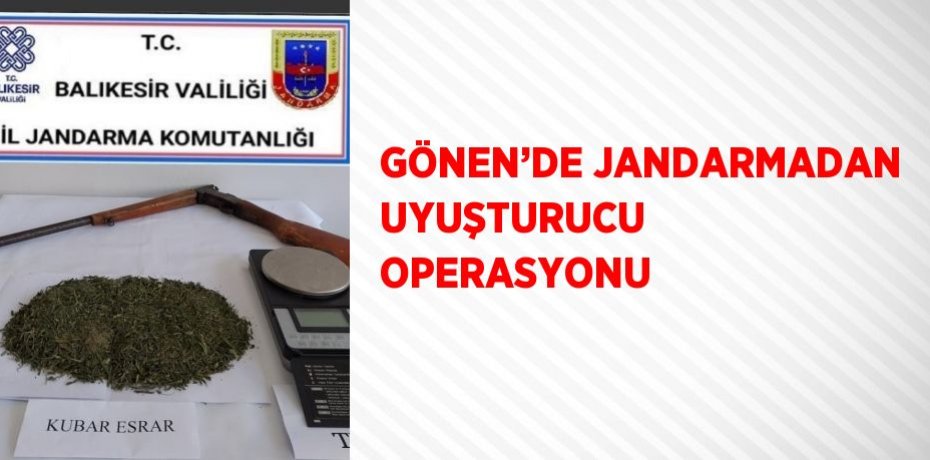 GÖNEN’DE JANDARMADAN UYUŞTURUCU OPERASYONU