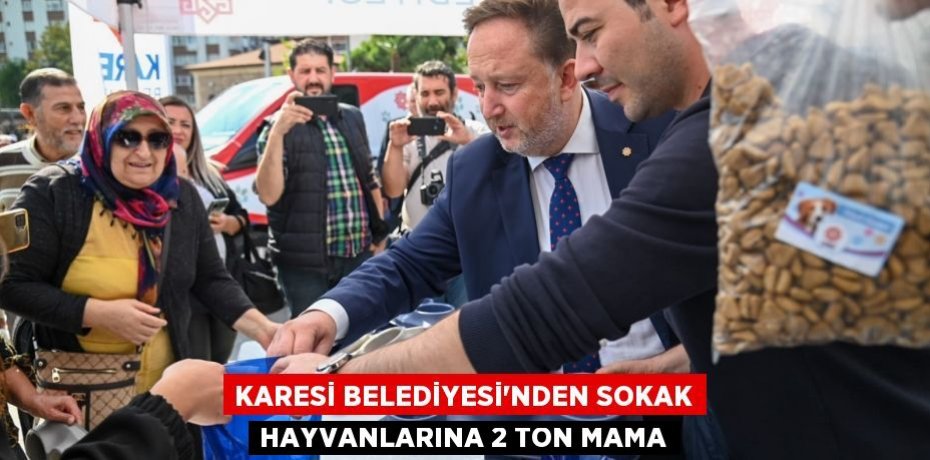 KARESİ BELEDİYESİ’NDEN SOKAK HAYVANLARINA 2 TON MAMA