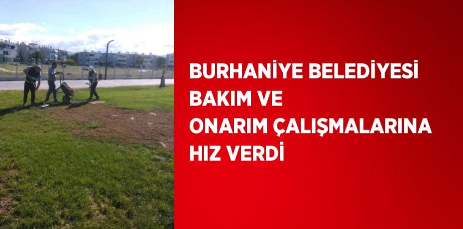 BURHANİYE BELEDİYESİ BAKIM VE ONARIM ÇALIŞMALARINA HIZ VERDİ