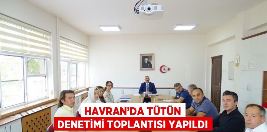 HAVRAN’DA TÜTÜN DENETİMİ TOPLANTISI YAPILDI