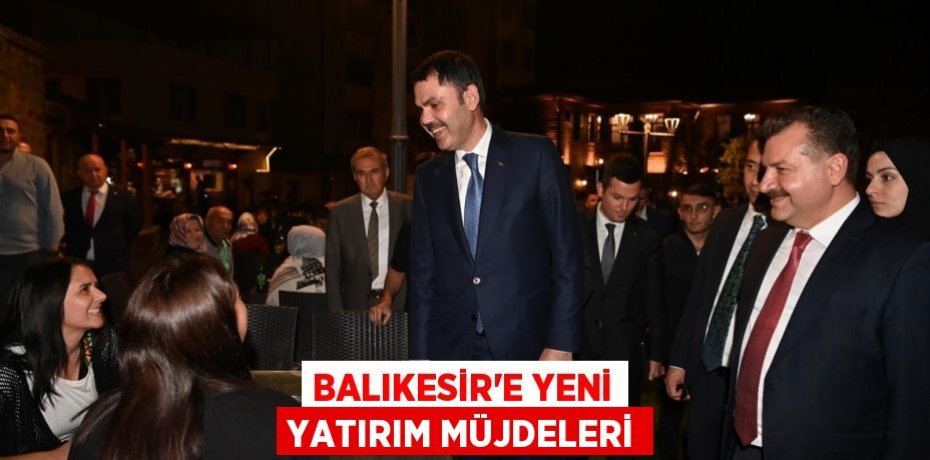 Balıkesir’e yeni yatırım müjdeleri