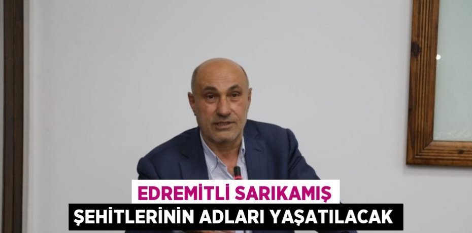 EDREMİTLİ SARIKAMIŞ ŞEHİTLERİNİN ADLARI YAŞATILACAK