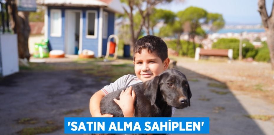 “SATIN ALMA SAHİPLEN”