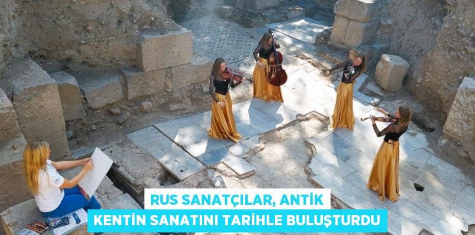 RUS SANATÇILAR, ANTİK KENTİN SANATINI TARİHLE BULUŞTURDU