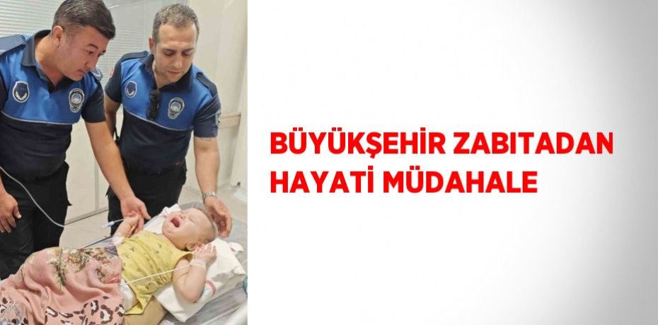 BÜYÜKŞEHİR ZABITADAN HAYATİ MÜDAHALE