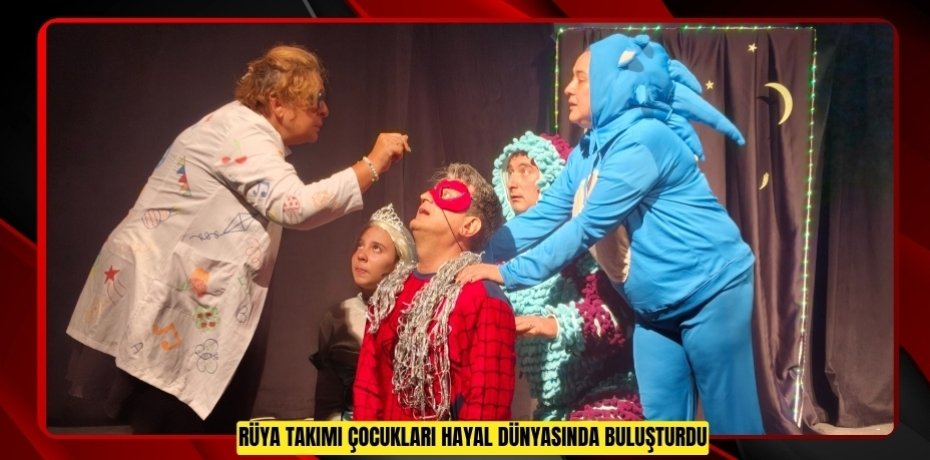 RÜYA TAKIMI ÇOCUKLARI HAYAL DÜNYASINDA BULUŞTURDU