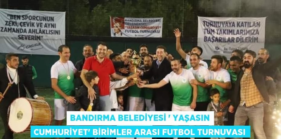 BANDIRMA BELEDİYESİ ' YAŞASIN CUMHURİYET' BİRİMLER ARASI FUTBOL TURNUVASI