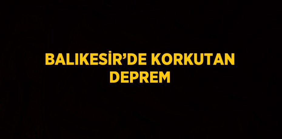 BALIKESİR’DE KORKUTAN DEPREM
