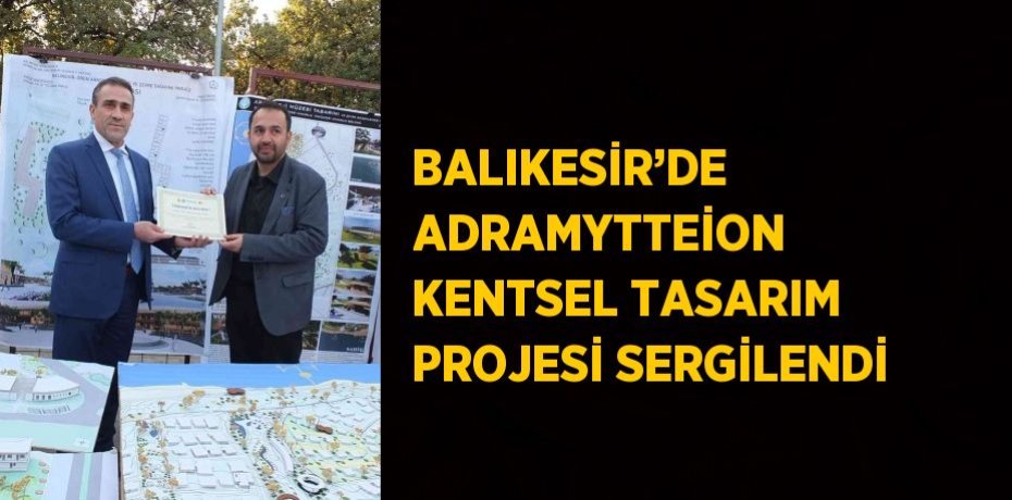 BALIKESİR’DE ADRAMYTTEİON KENTSEL TASARIM PROJESİ SERGİLENDİ