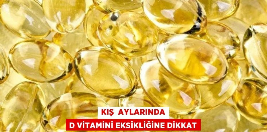 Kış  aylarında D vitamini eksikliğine dikkat