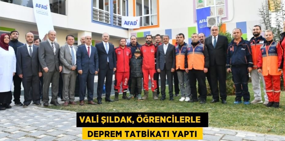 VALİ ŞILDAK, ÖĞRENCİLERLE   DEPREM TATBİKATI YAPTI