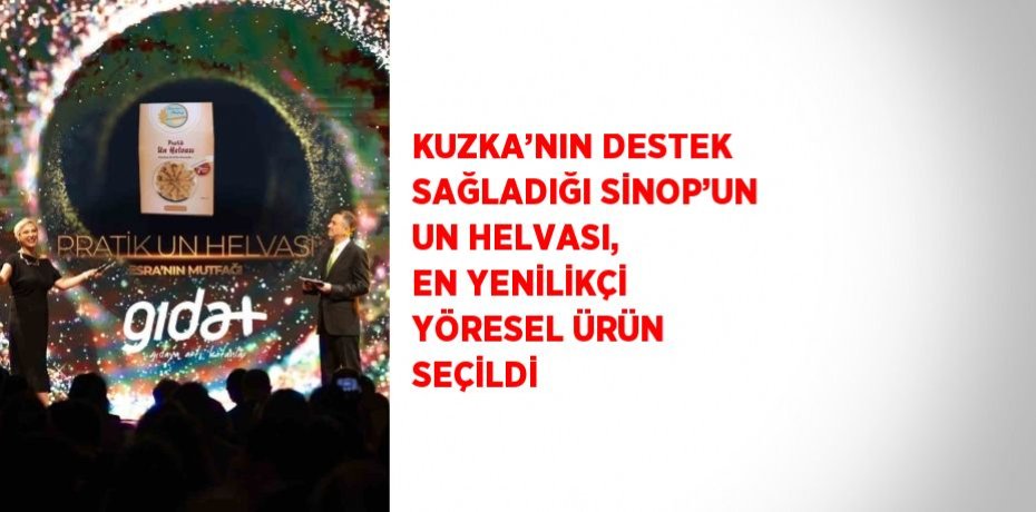 KUZKA’NIN DESTEK SAĞLADIĞI SİNOP’UN UN HELVASI, EN YENİLİKÇİ YÖRESEL ÜRÜN SEÇİLDİ