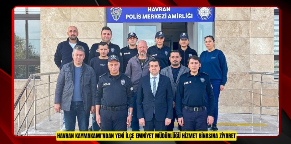 Havran Kaymakamı'ndan yeni ilçe emniyet müdürlüğü hizmet binasına ziyaret