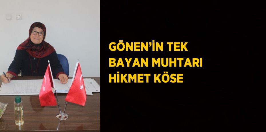 GÖNEN’İN TEK BAYAN MUHTARI HİKMET KÖSE