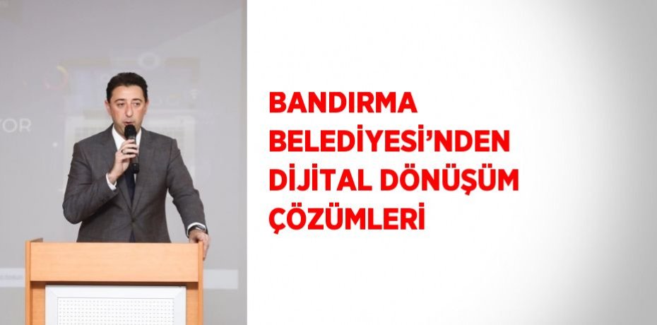 BANDIRMA BELEDİYESİ’NDEN DİJİTAL DÖNÜŞÜM ÇÖZÜMLERİ