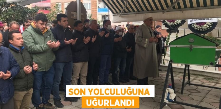 SON YOLCULUĞUNA  UĞURLANDI