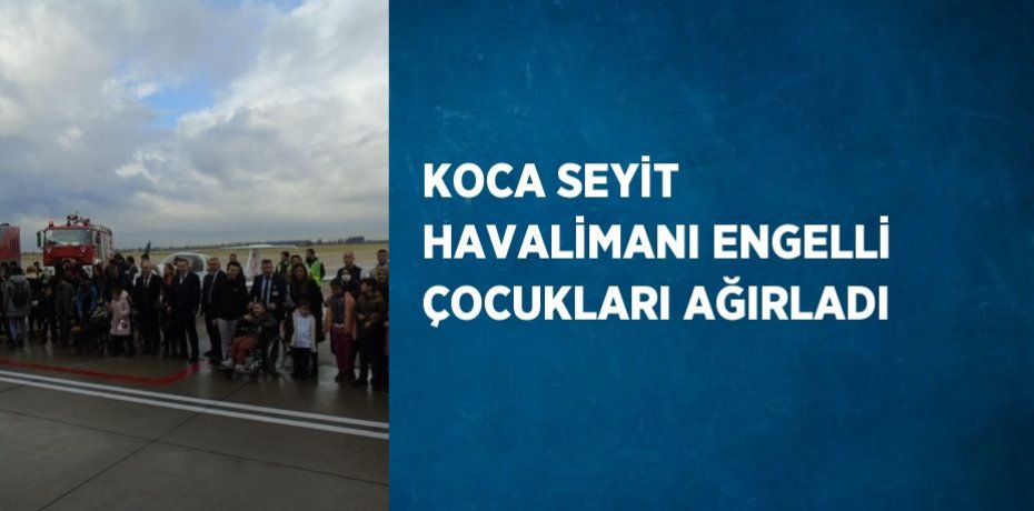 KOCA SEYİT HAVALİMANI ENGELLİ ÇOCUKLARI AĞIRLADI