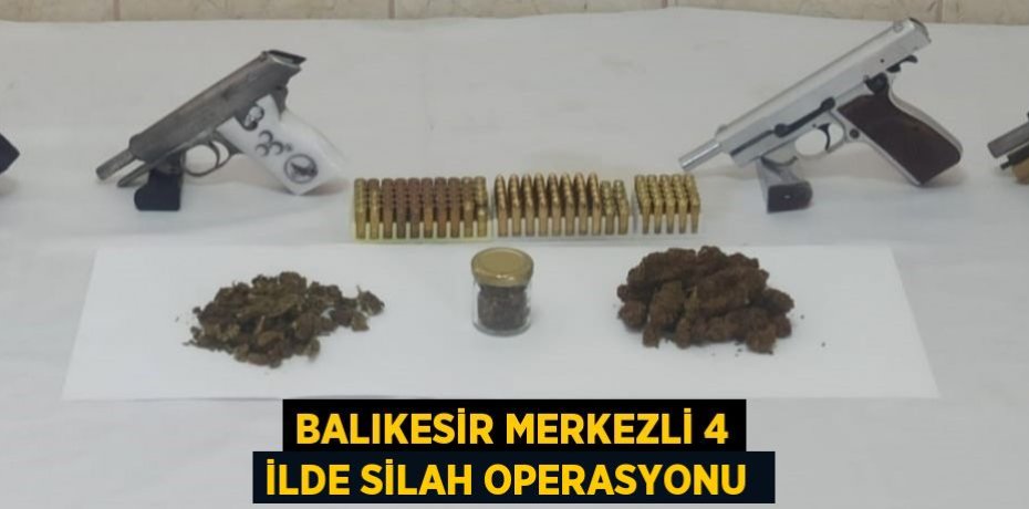 BALIKESİR MERKEZLİ 4 İLDE SİLAH OPERASYONU 