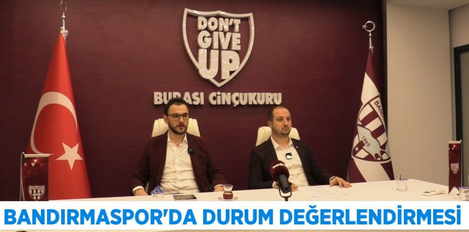 BANDIRMASPOR’DA DURUM DEĞERLENDİRMESİ