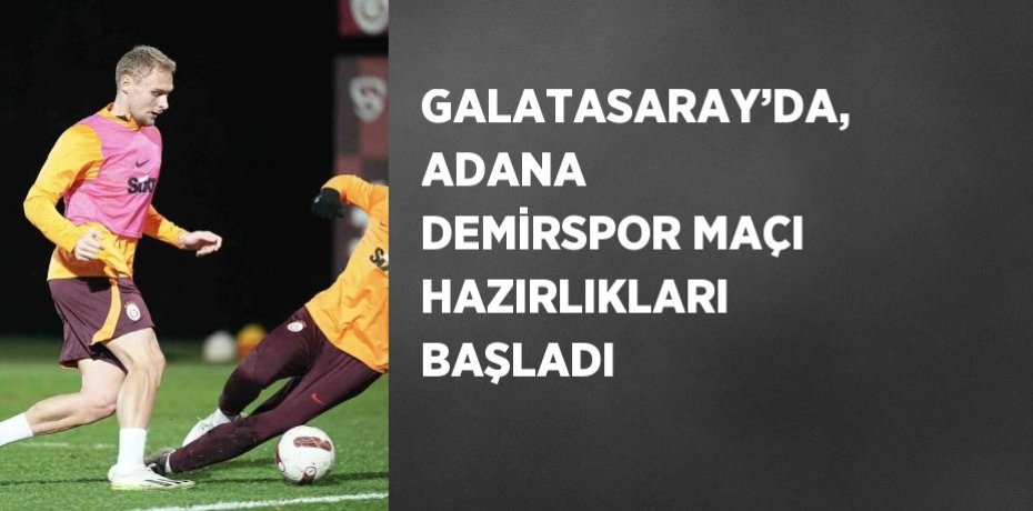 GALATASARAY’DA, ADANA DEMİRSPOR MAÇI HAZIRLIKLARI BAŞLADI