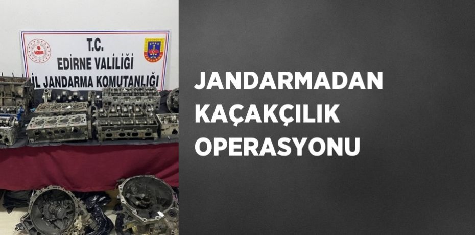 JANDARMADAN KAÇAKÇILIK OPERASYONU