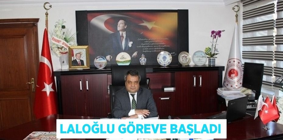 LALOĞLU GÖREVE BAŞLADI