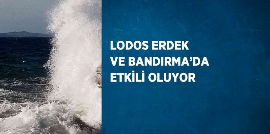 LODOS ERDEK VE BANDIRMA’DA ETKİLİ OLUYOR