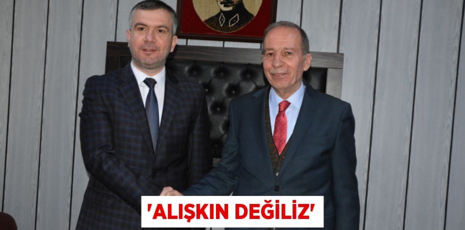 “ALIŞKIN DEĞİLİZ”
