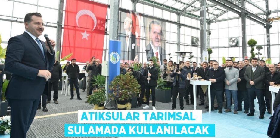 ATIKSULAR TARIMSAL SULAMADA KULLANILACAK