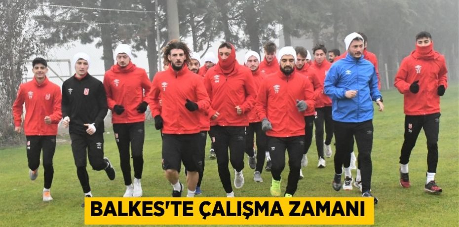 BALKES’TE ÇALIŞMA ZAMANI
