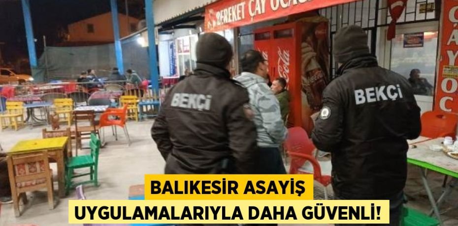 Balıkesir asayiş uygulamalarıyla daha güvenli!