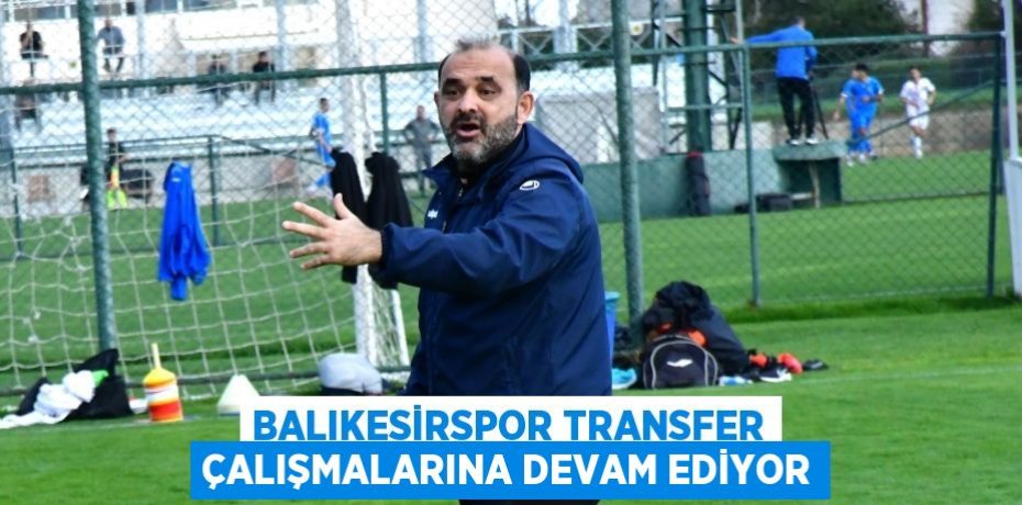 Balıkesirspor transfer çalışmalarına devam ediyor