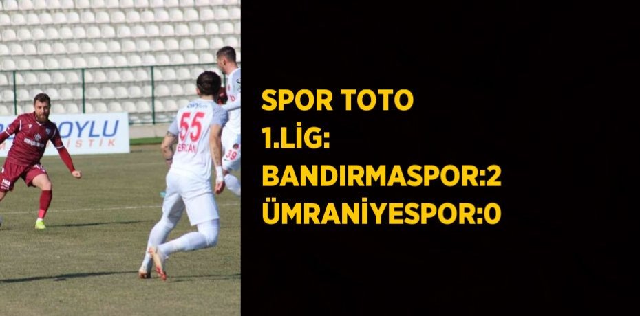 SPOR TOTO 1.LİG: BANDIRMASPOR:2 ÜMRANİYESPOR:0