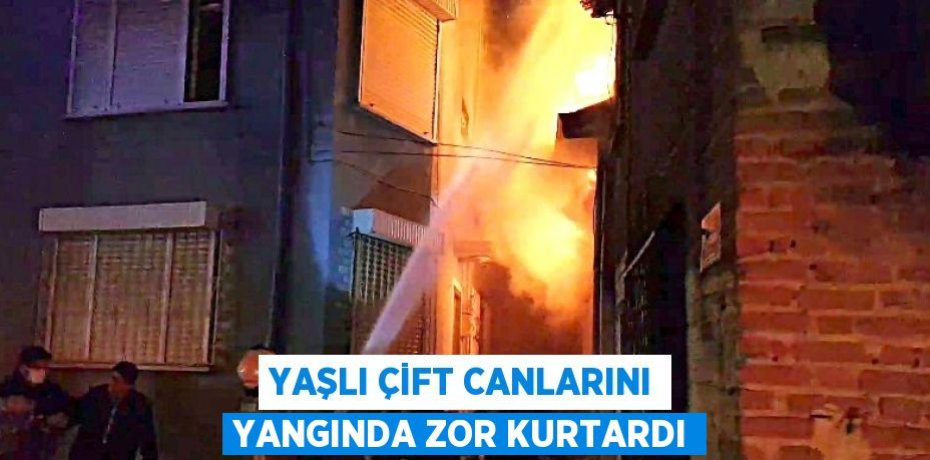 YAŞLI ÇİFT CANLARINI YANGINDA ZOR KURTARDI