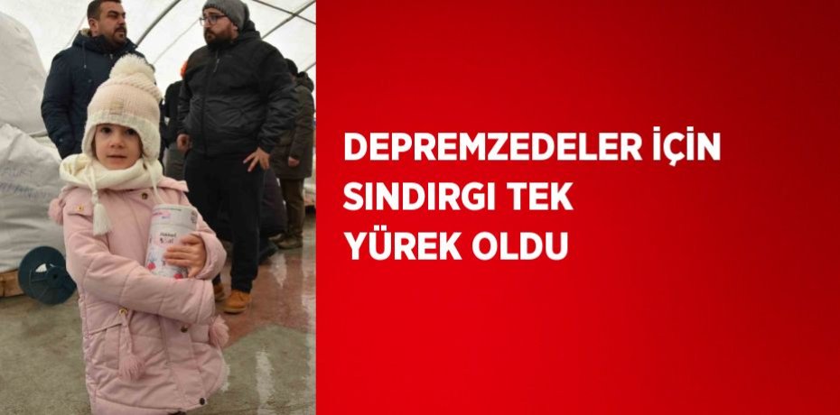 DEPREMZEDELER İÇİN SINDIRGI TEK YÜREK OLDU