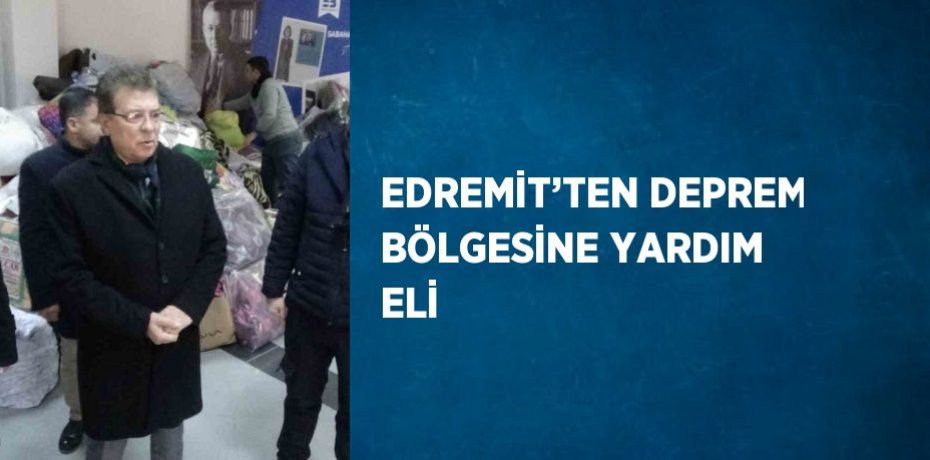 EDREMİT’TEN DEPREM BÖLGESİNE YARDIM ELİ