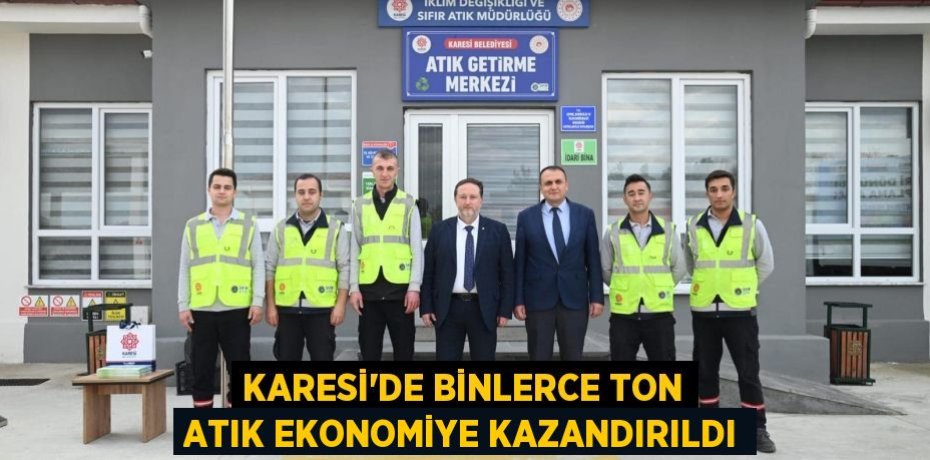 KARESİ’DE BİNLERCE TON ATIK EKONOMİYE KAZANDIRILDI