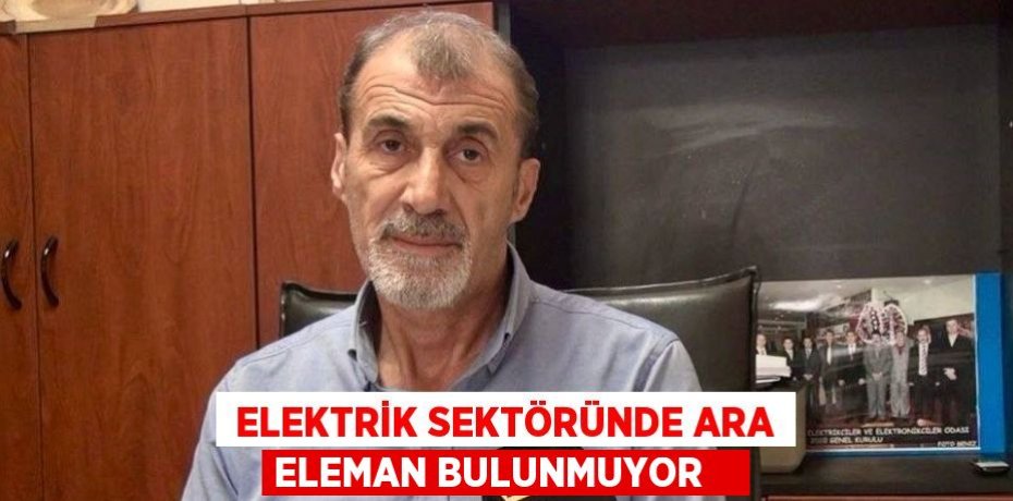  Elektrik sektöründe ara eleman bulunmuyor   
