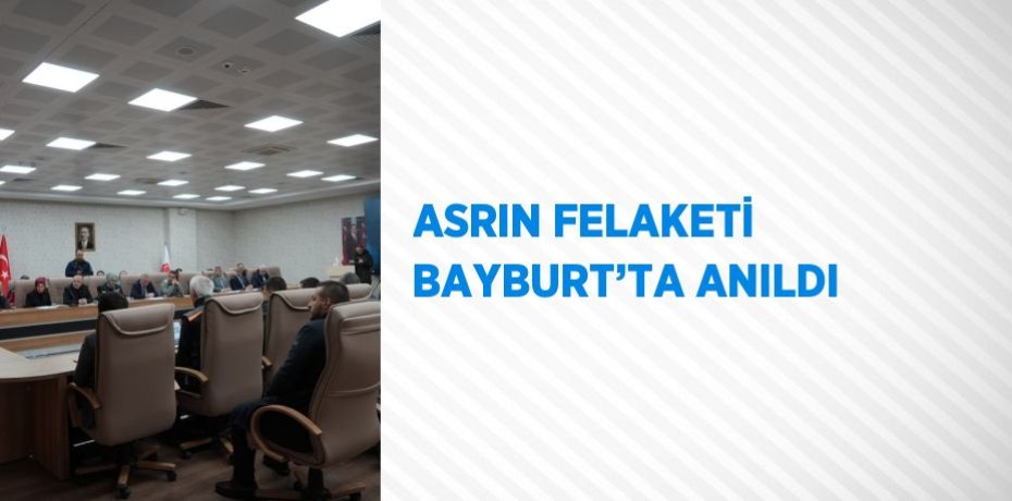 ASRIN FELAKETİ BAYBURT’TA ANILDI