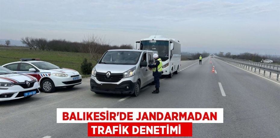  Balıkesir'de jandarmadan trafik denetimi  