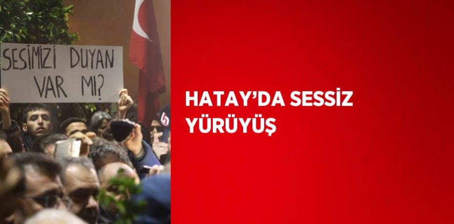 HATAY’DA SESSİZ YÜRÜYÜŞ